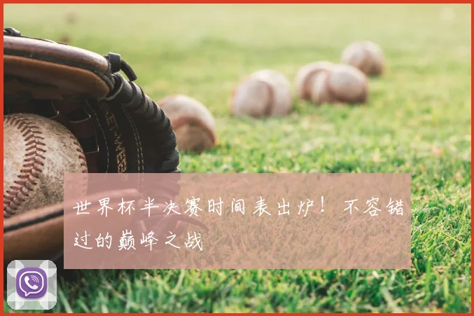 世界杯半决赛时间表出炉！不容错过的巅峰之战