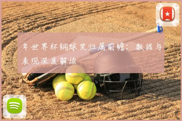 年世界杯铜球奖归属前瞻:数据与表现深度解读