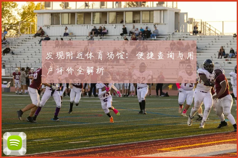 发现附近体育场馆:便捷查询与用户评价全解析
