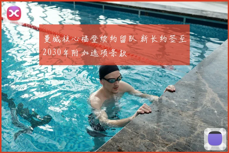 曼城核心福登续约留队 新长约签至2030年附加选项条款